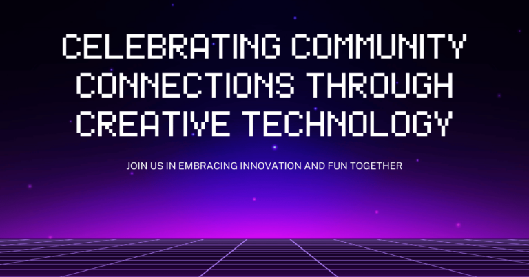 Celebrating Community Connections Through Creative Technology